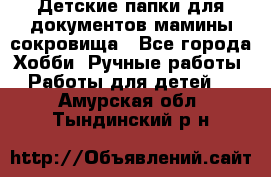Детские папки для документов,мамины сокровища - Все города Хобби. Ручные работы » Работы для детей   . Амурская обл.,Тындинский р-н